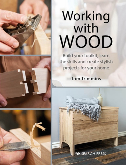 Working with Wood : Build Your Toolkit, Learn the Skills and Create Stylish Objects for Your Home, Paperback / softback Book