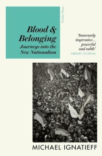 Blood & Belonging : Journeys into the New Nationalism, Paperback / softback Book