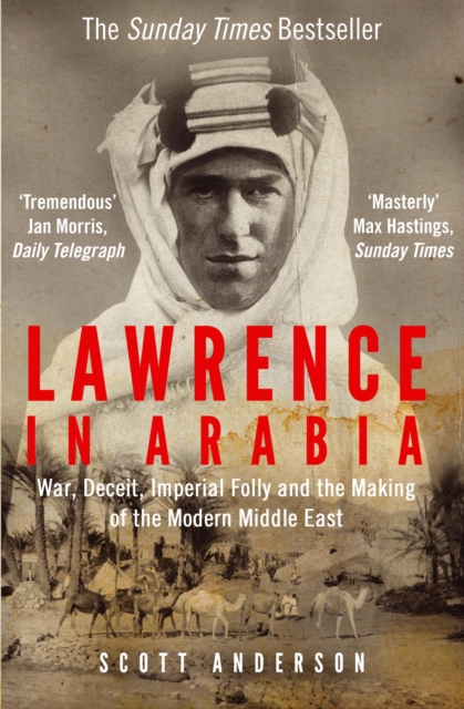 Lawrence in Arabia : War, Deceit, Imperial Folly and the Making of the Modern Middle East, Paperback / softback Book