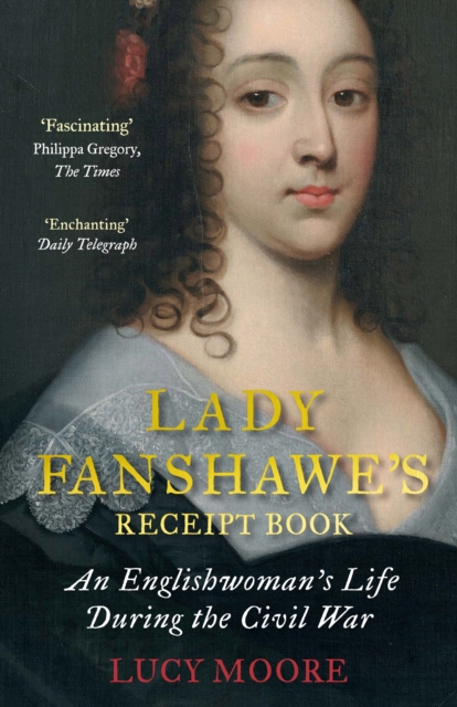 Lady Fanshawe's Receipt Book : An Englishwoman’s Life During the Civil War, Paperback / softback Book