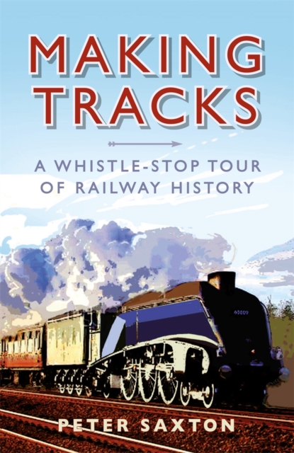 Making Tracks : A Whistle-stop Tour of Railway History, EPUB eBook