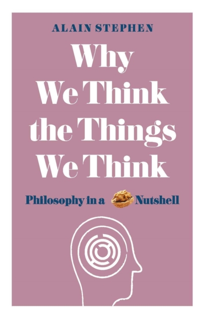 Why We Think the Things We Think : Philosophy in a Nutshell, EPUB eBook