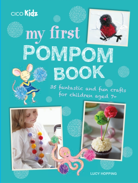 My First Pompom Book : 35 Fantastic and Fun Crafts for Children Aged 7+, Paperback / softback Book
