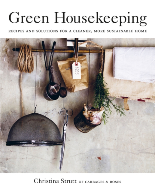 Green Housekeeping : Recipes and Solutions for a Cleaner, More Sustainable Home, Paperback / softback Book