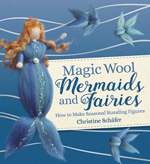 Magic Wool Mermaids and Fairies : How to Make Seasonal Standing Figures, Paperback / softback Book