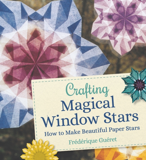 Crafting Magical Window Stars : How to Make Beautiful Paper Stars, Paperback / softback Book