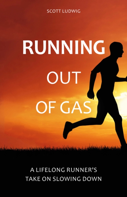 Running Out of Gas : A Lifelong Runner's Take on Slowing Down, EPUB eBook