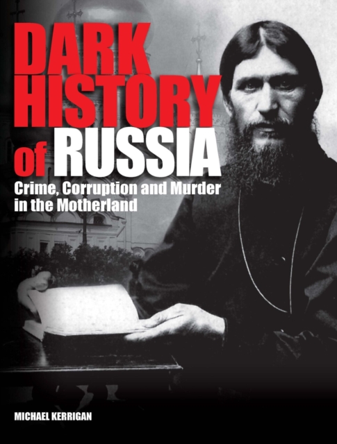 Dark History of Russia : Crime, Corruption, and Murder in the Motherland, EPUB eBook