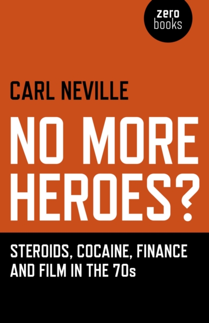 No More Heroes? : Steroids, Cocaine, Finance and Film in the 70s, EPUB eBook
