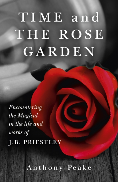 Time and The Rose Garden - Encountering the Magical in the life and works of J.B. Priestley, Paperback / softback Book