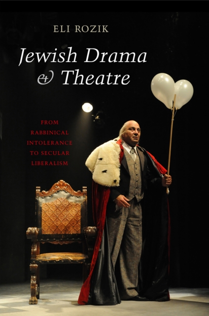 Jewish Drama & Theatre : From Rabbinical Intolerance to Secular Liberalism, EPUB eBook