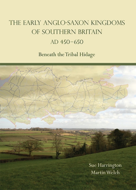 The Early Anglo-Saxon Kingdoms of Southern Britain AD 450-650 : Beneath the Tribal Hidage, EPUB eBook