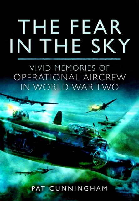 The Fear in the Sky : Vivid Memories of Bomber Aircrew in World War Two, EPUB eBook