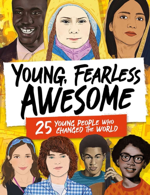 Young, Fearless, Awesome : 25 Young People who Changed the World, Hardback Book