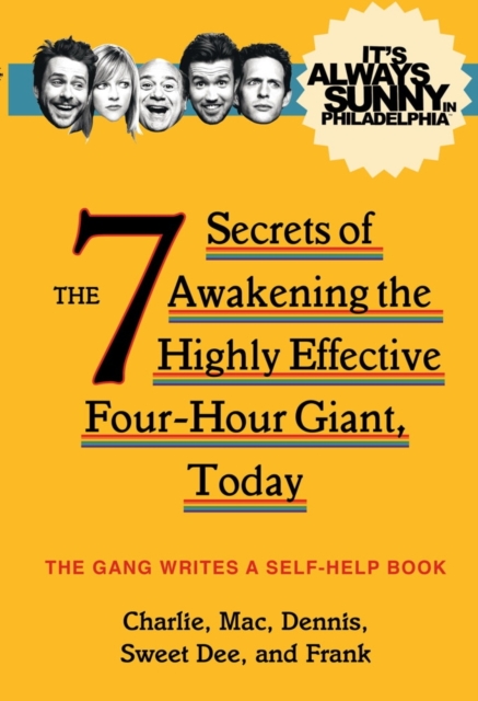 It's Always Sunny in Philadelphia : The 7 Secrets of Awakening the Highly Effective Four-Hour Giant, Today, Paperback / softback Book