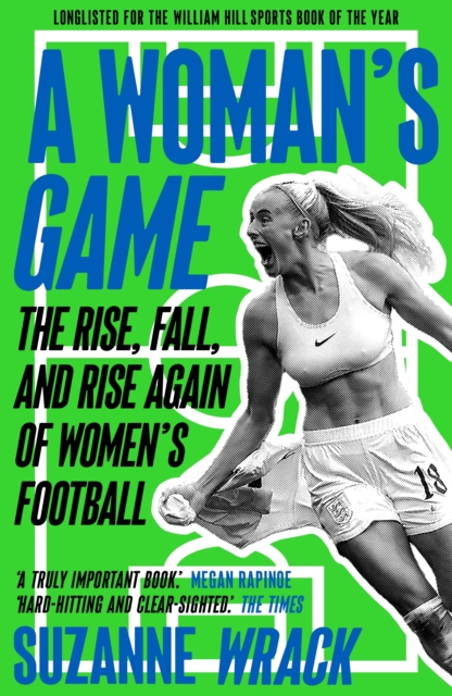 A Woman's Game : The Rise, Fall, and Rise Again of Women's Football, Paperback / softback Book