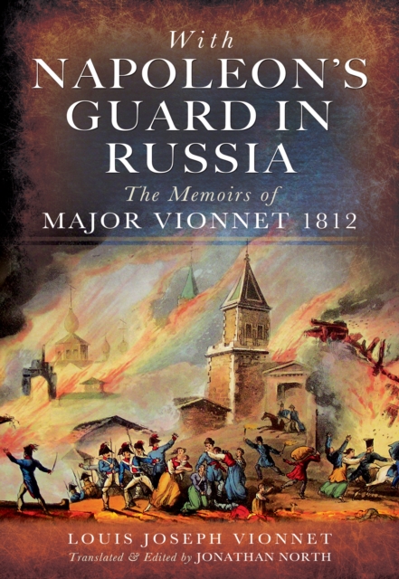 With Napoleon's Guard in Russia : The Memoirs of Major Vionnet, 1812, EPUB eBook