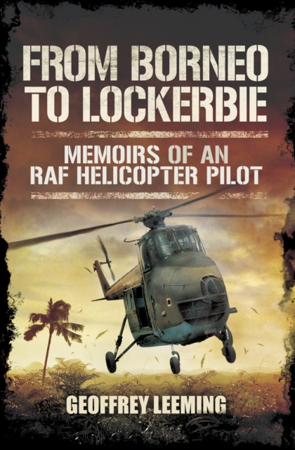 From Borneo to Lockerbie : Memoirs of an RAF Helicopter Pilot, EPUB eBook