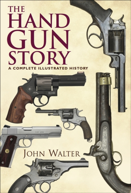 The Hand Gun Story : A Complete Illustrated History, EPUB eBook