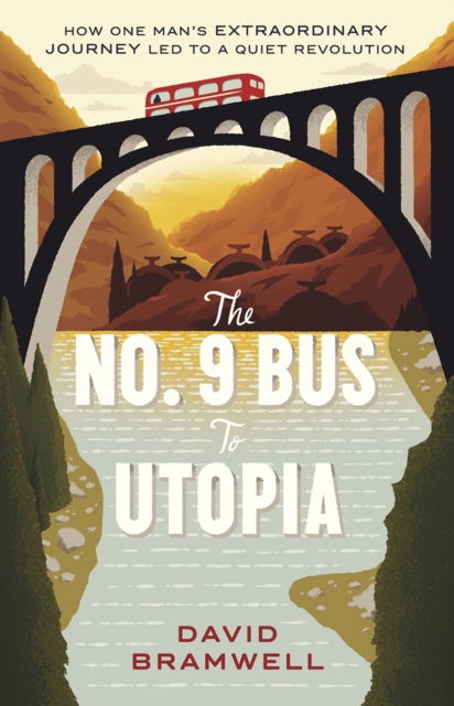 The No.9 Bus to Utopia : How one man's extraordinary journey led to a quiet revolution, Paperback / softback Book