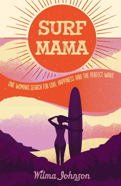 Surf Mama : One Woman's Search for Love, Happiness and the Perfect Wave, EPUB eBook