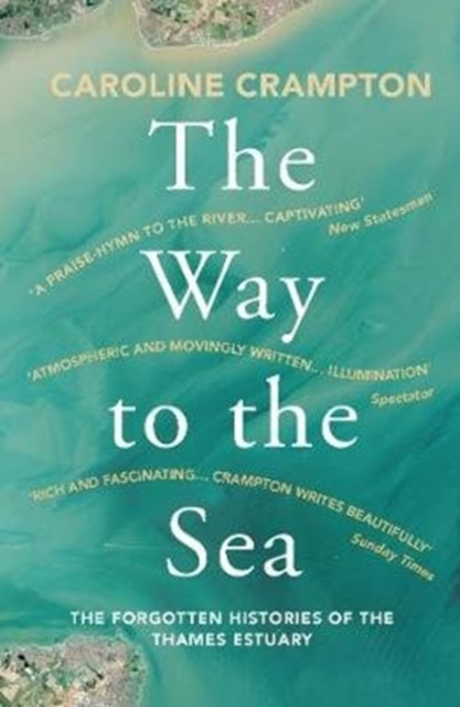 The Way to the Sea : The Forgotten Histories of the Thames Estuary, Paperback / softback Book