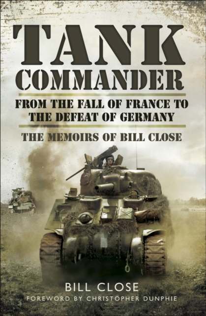 Tank Commander : From the Fall of France to the Defeat of Germany: The Memoirs of Bill Close, EPUB eBook