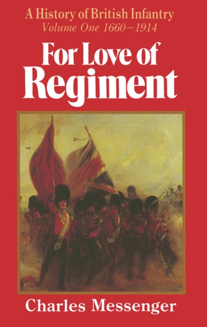 For Love of Regiment : A History of British Infantry, Volume One, 1660-1914, PDF eBook