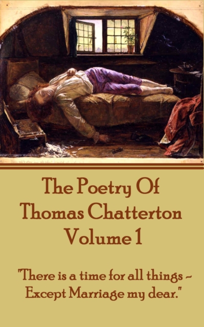 The Poetry Of Thomas Chatterton - Vol 1 : "There is a time for all things - except marriage my dear.", EPUB eBook