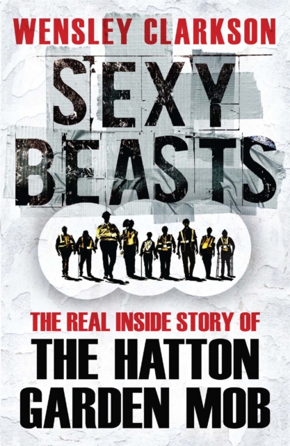 Sexy Beasts : The Inside Story of the Hatton Garden Heist, Paperback / softback Book