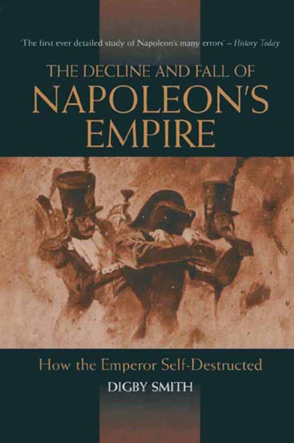 Decline and Fall of Napoleon's Empire : How the Emperor Self-Destructed, EPUB eBook