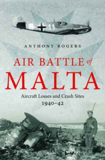 Air Battle of Malta : Aircraft Losses and Crash Sites, 1940 - 1942, Hardback Book