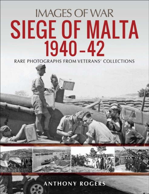 Siege of Malta, 1940-42 : Rare Photographs from Veterans' Collections, EPUB eBook