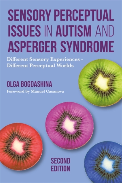 Sensory Perceptual Issues in Autism and Asperger Syndrome, Second Edition : Different Sensory Experiences - Different Perceptual Worlds, EPUB eBook
