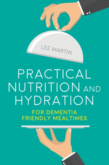 Practical Nutrition and Hydration for Dementia-Friendly Mealtimes, EPUB eBook