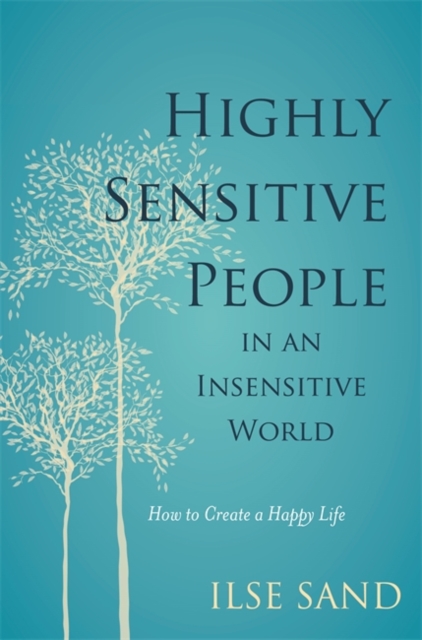Highly Sensitive People in an Insensitive World : How to Create a Happy Life, EPUB eBook