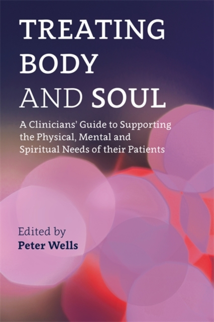 Treating Body and Soul : A Clinicians' Guide to Supporting the Physical, Mental and Spiritual Needs of Their Patients, EPUB eBook