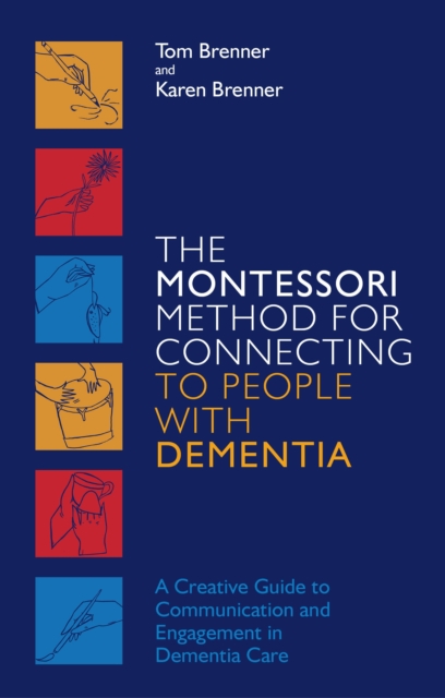 The Montessori Method for Connecting to People with Dementia : A Creative Guide to Communication and Engagement in Dementia Care, EPUB eBook