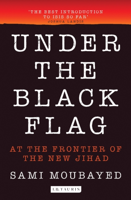 Under the Black Flag : An Exclusive Insight into the Inner Workings of ISIS, Paperback / softback Book