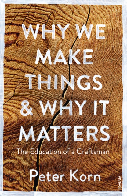 Why We Make Things and Why it Matters : The Education of a Craftsman, Paperback / softback Book