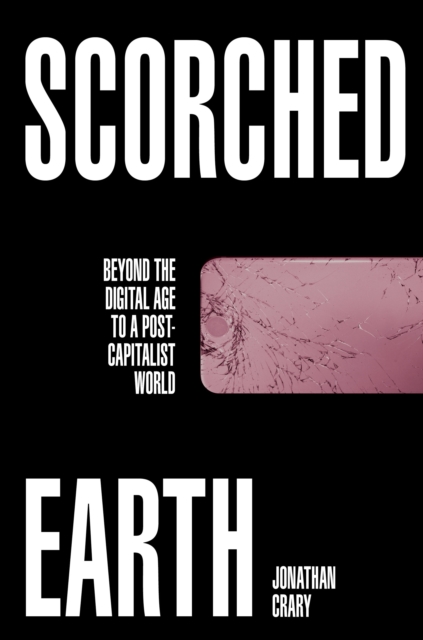 Scorched Earth : Beyond the Digital Age to a Post-Capitalist World, Hardback Book
