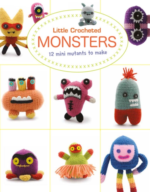 Little Crochet Monsters: 12 Mini Mutants to Make, Paperback / softback Book