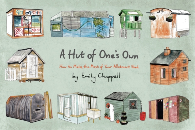 A Hut of One's Own : How to Make the Most of Your Allotment Shed, Hardback Book