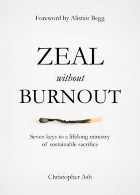 Zeal without Burnout : Seven keys to a lifelong ministry of sustainable sacrifice, Hardback Book