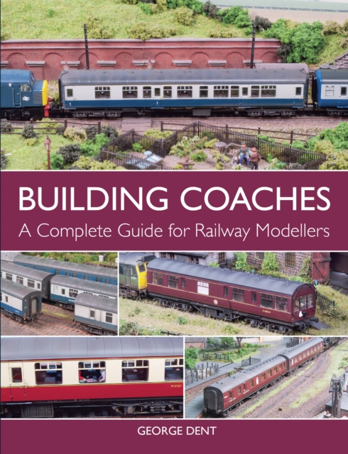 Building Coaches : A Complete Guide for Railway Modellers, Paperback / softback Book