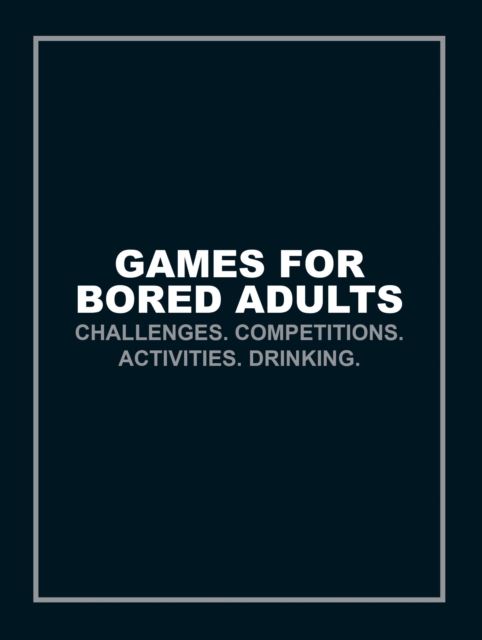 Games for Bored Adults : Challenges. Competitions. Activities. Drinking., Paperback / softback Book