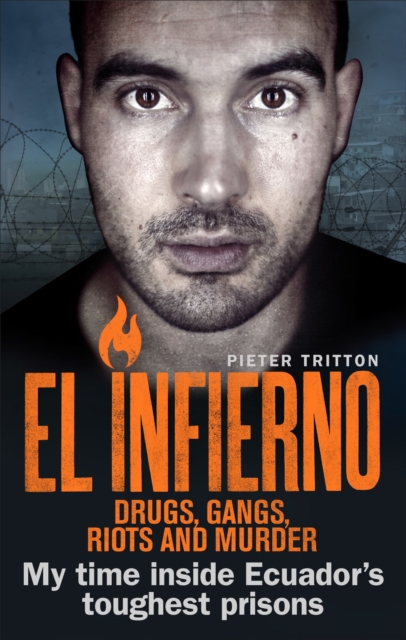 El Infierno: Drugs, Gangs, Riots and Murder : My time inside Ecuador’s toughest prisons, Paperback / softback Book