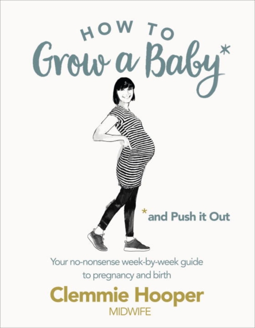How to Grow a Baby and Push It Out : Your no-nonsense guide to pregnancy and birth, Paperback / softback Book