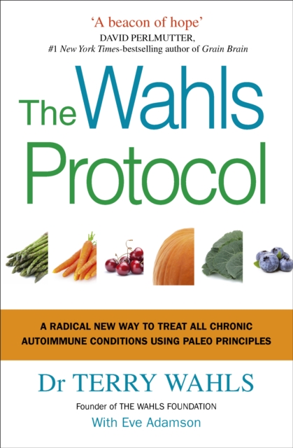 The Wahls Protocol : A Radical New Way to Treat All Chronic Autoimmune Conditions Using Paleo Principles, Paperback / softback Book