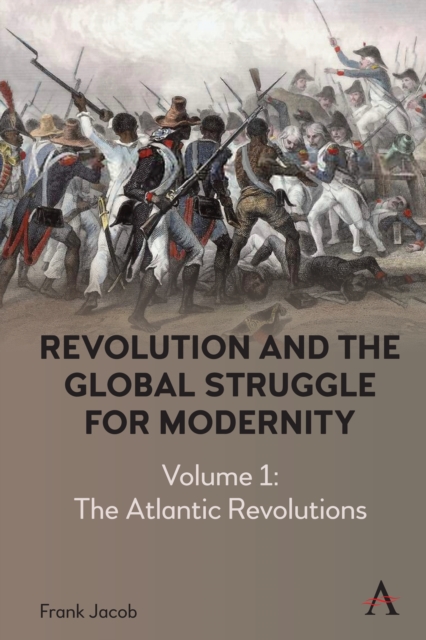 Revolution and the Global Struggle for Modernity : Volume 1 - The Atlantic Revolutions, PDF eBook